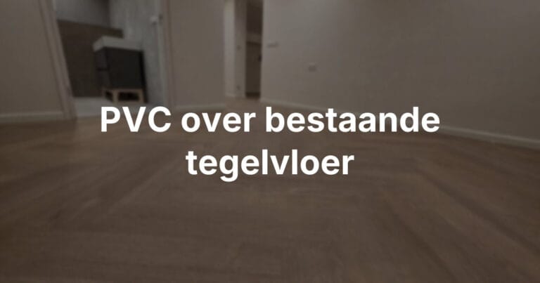 Kan een PVC vloer over een bestaande tegelvloer?