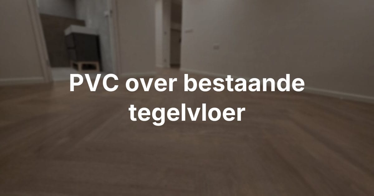Kan een PVC vloer over een bestaande tegelvloer?