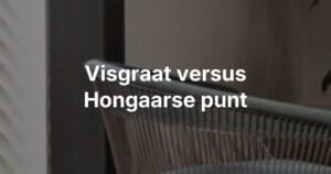 Visgraat of Hongaarse punt: wat is het verschil?