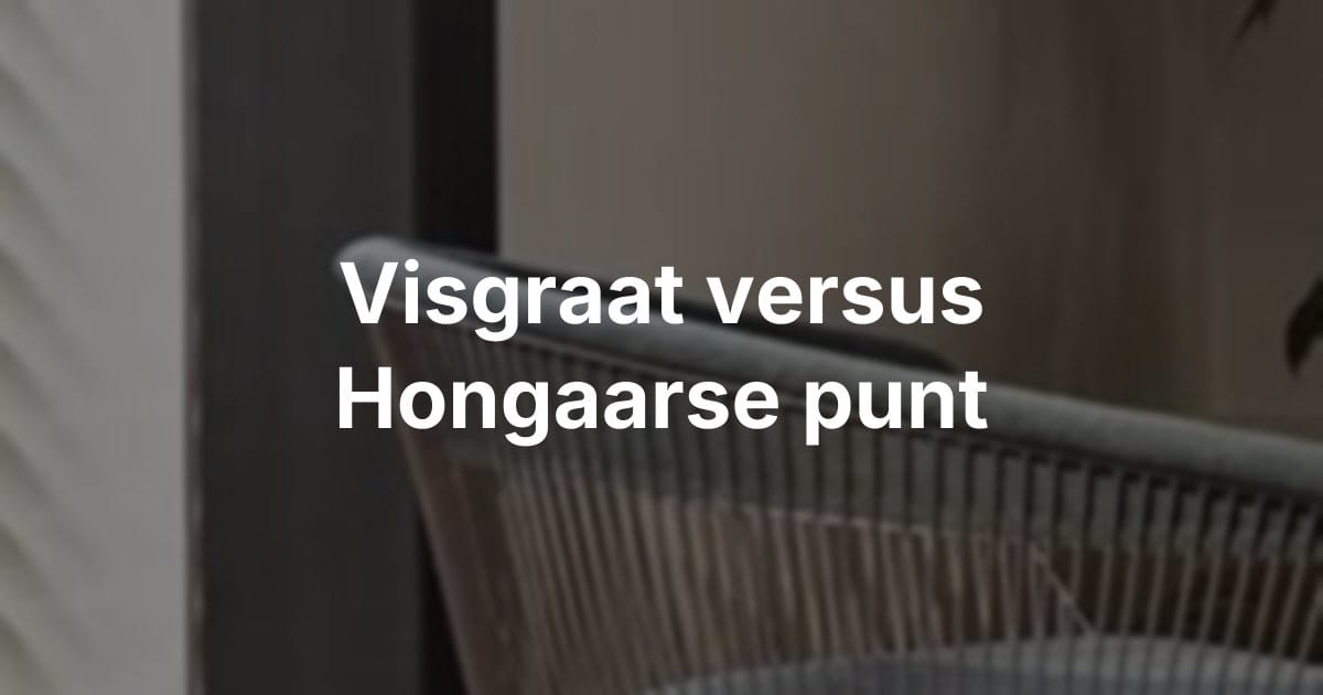 Visgraat of Hongaarse punt: wat is het verschil?