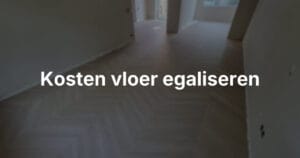 Wat kost het egaliseren van een vloer?